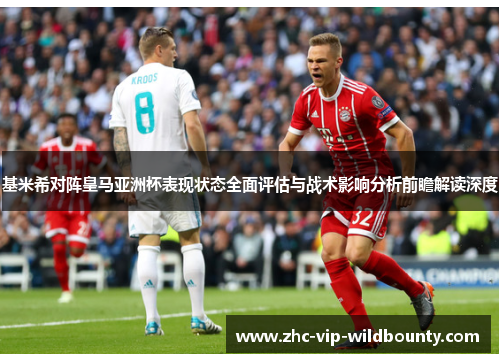 基米希对阵皇马亚洲杯表现状态全面评估与战术影响分析前瞻解读深度