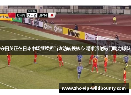守田英正在日本中场继续担当攻防转换核心 精准远射破门助力球队 守田英正在日本中场继续担当攻防转换核心 精准远射破门助力球队