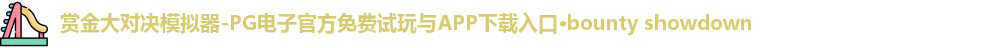赏金大对决模拟器-PG电子官方免费试玩与APP下载入口·bounty showdown